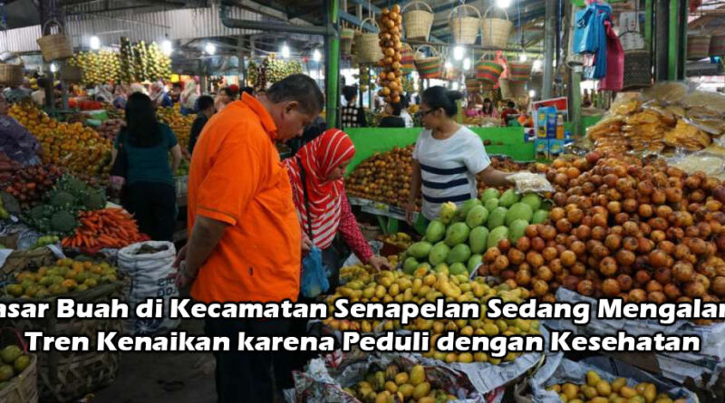 Pasar Buah di Kecamatan Senapelan Sedang Mengalami Tren Kenaikan karena Peduli dengan Kesehatan